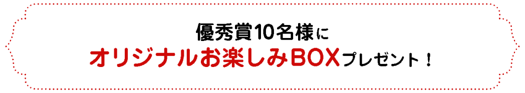 優秀賞10名様にオリジナルお楽しみBOXプレゼント