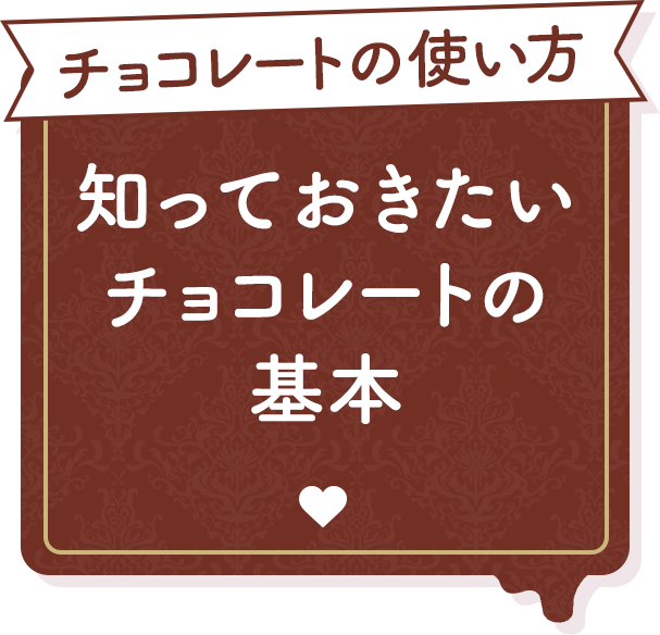チョコレートの使い方 知っておきたいチョコレートの基本