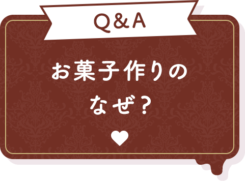 Q&A お菓子作りのなぜ？