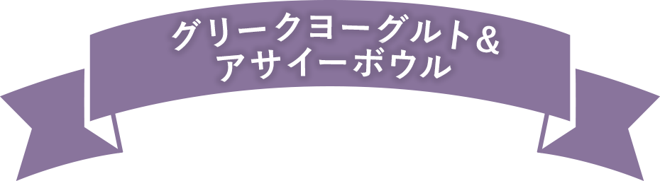 グリークヨーグルト＆アサイーボウル