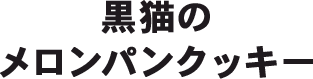 黒猫のメロンパンクッキー
