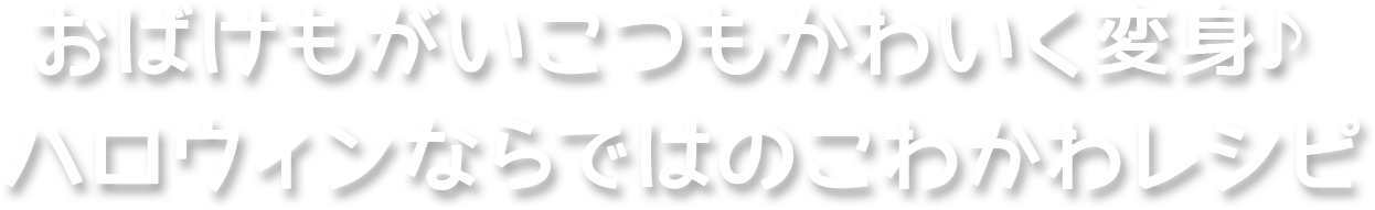 おばけもがいこつもかわいく変身♪ハロウィンならではのこわかわレシピ