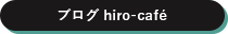 ブログ Hiro-cafe