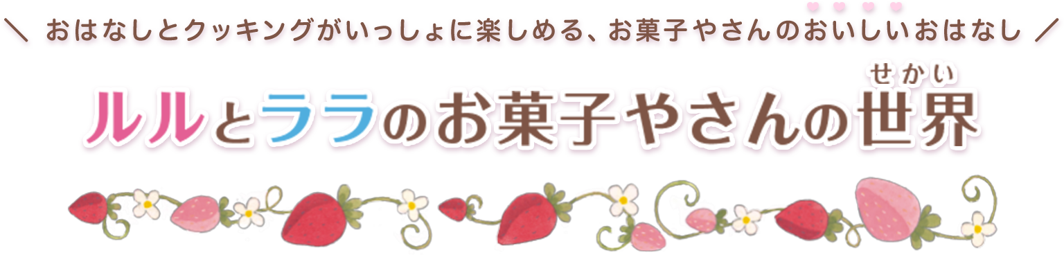 おはなしとクッキングがいっしょに楽しめる、お菓子やさんのおいしいおはなし ルルとララのお菓子やさんの世界